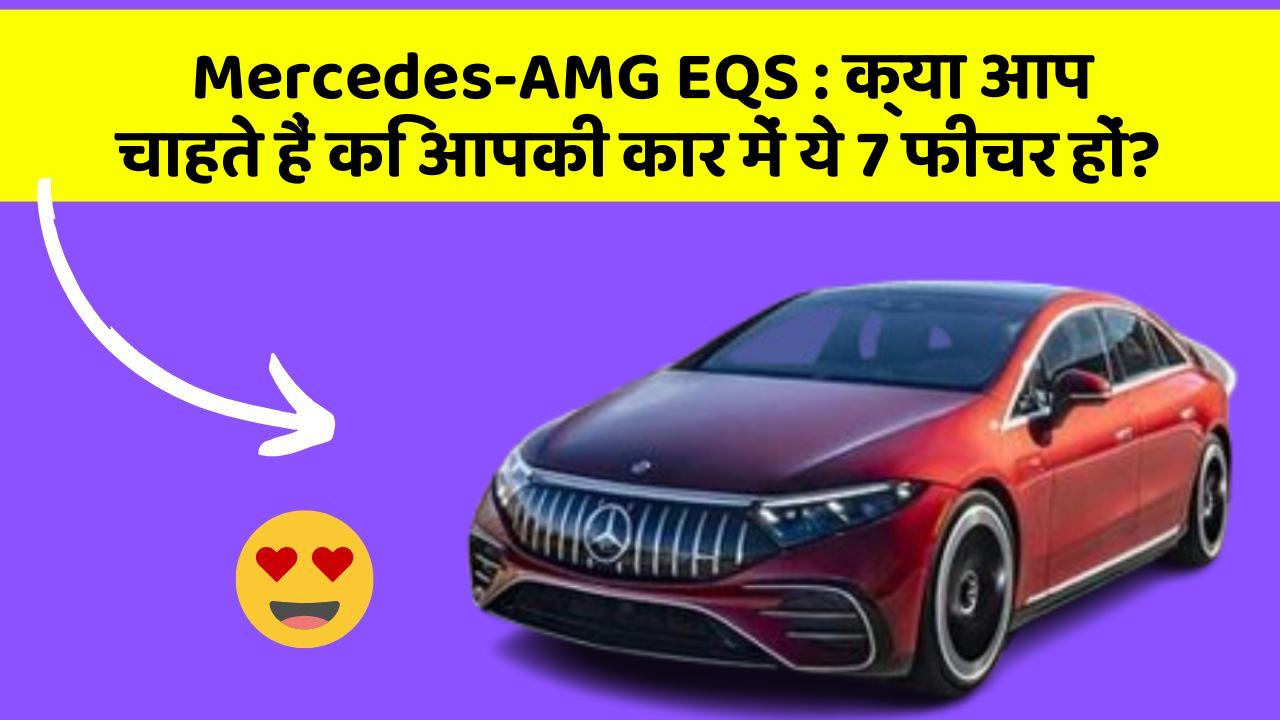 Mercedes-AMG EQS: क्या आप चाहते हैं कि आपकी कार में ये 7 फीचर हों?
