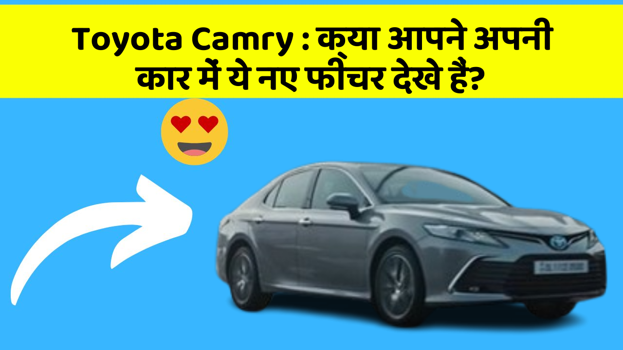 Toyota Camry : क्या आपने अपनी कार में ये नए फीचर देखे हैं?