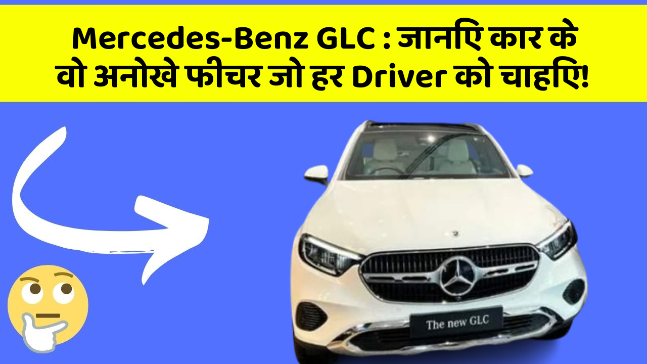 Mercedes-Benz GLC: जानिए कार के वो अनोखे फीचर जो हर Driver को चाहिए!