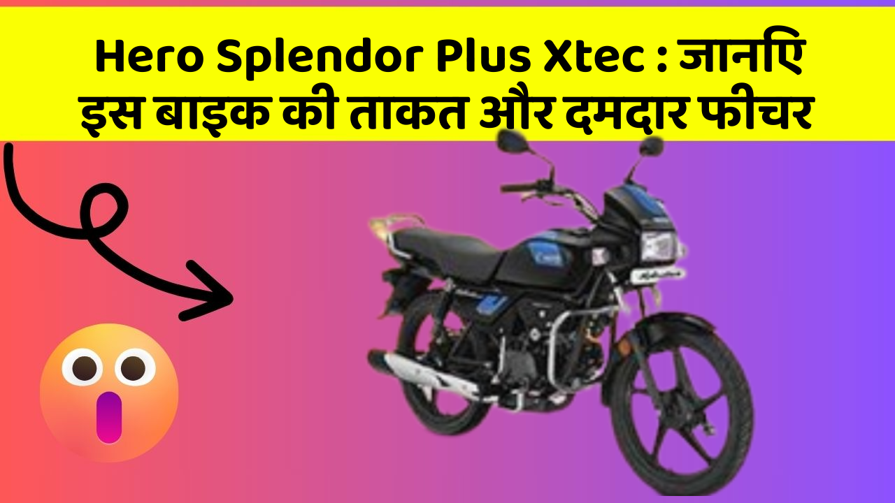 Hero Splendor Plus Xtec: जानिए इस बाइक की ताकत और दमदार फीचर