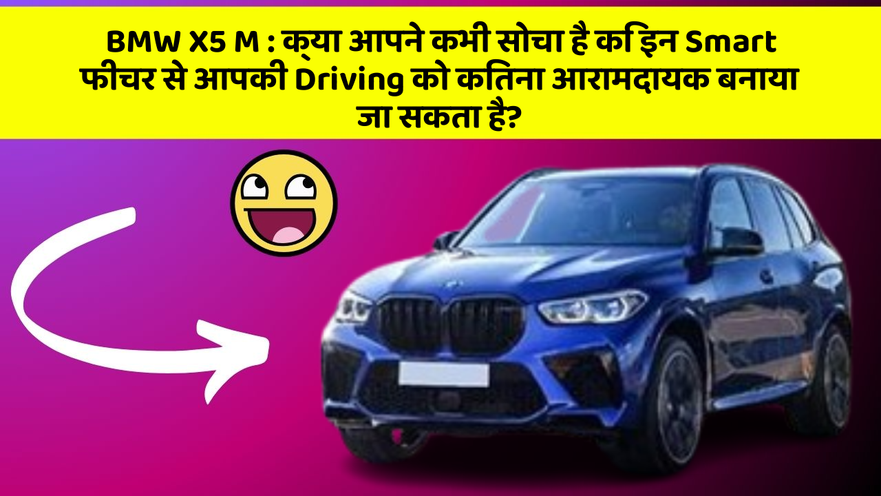 BMW X5 M: क्या आपने कभी सोचा है कि इन Smart फीचर से आपकी Driving को कितना आरामदायक बनाया जा सकता है?