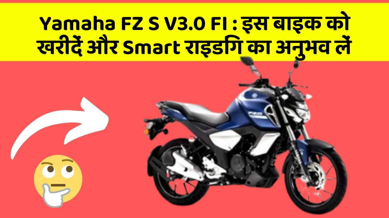 Yamaha FZ S V3.0 FI: इस बाइक को खरीदें और Smart राइडिंग का अनुभव लें