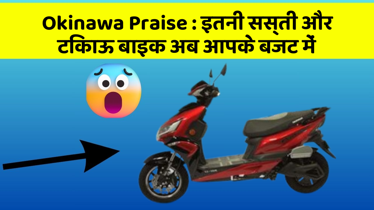 Okinawa Praise : इतनी सस्ती और टिकाऊ बाइक अब आपके बजट में