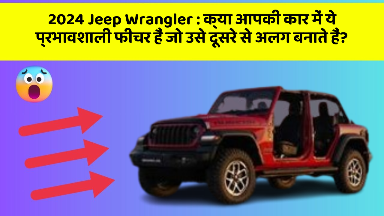 2024 Jeep Wrangler: क्या आपकी कार में ये प्रभावशाली फीचर हैं जो उसे दूसरे से अलग बनाते हैं?