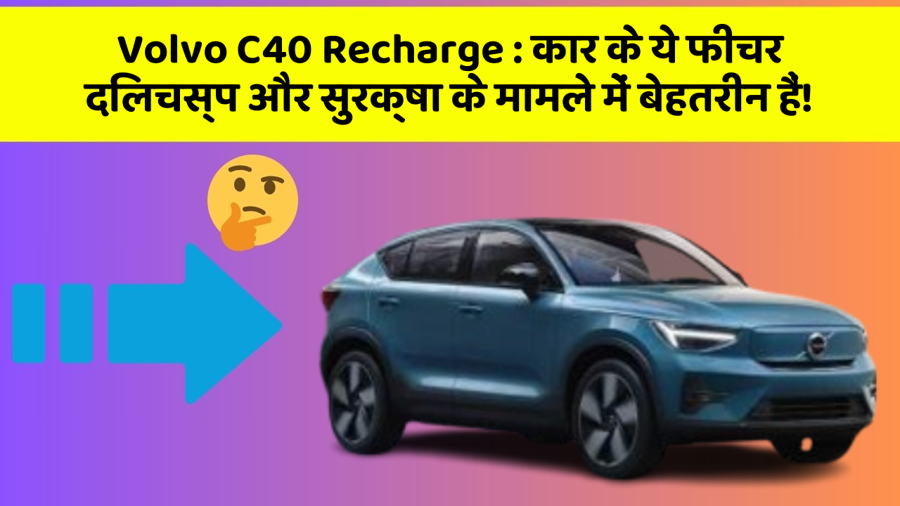 Volvo C40 Recharge: कार के ये फीचर दिलचस्प और सुरक्षा के मामले में बेहतरीन हैं!