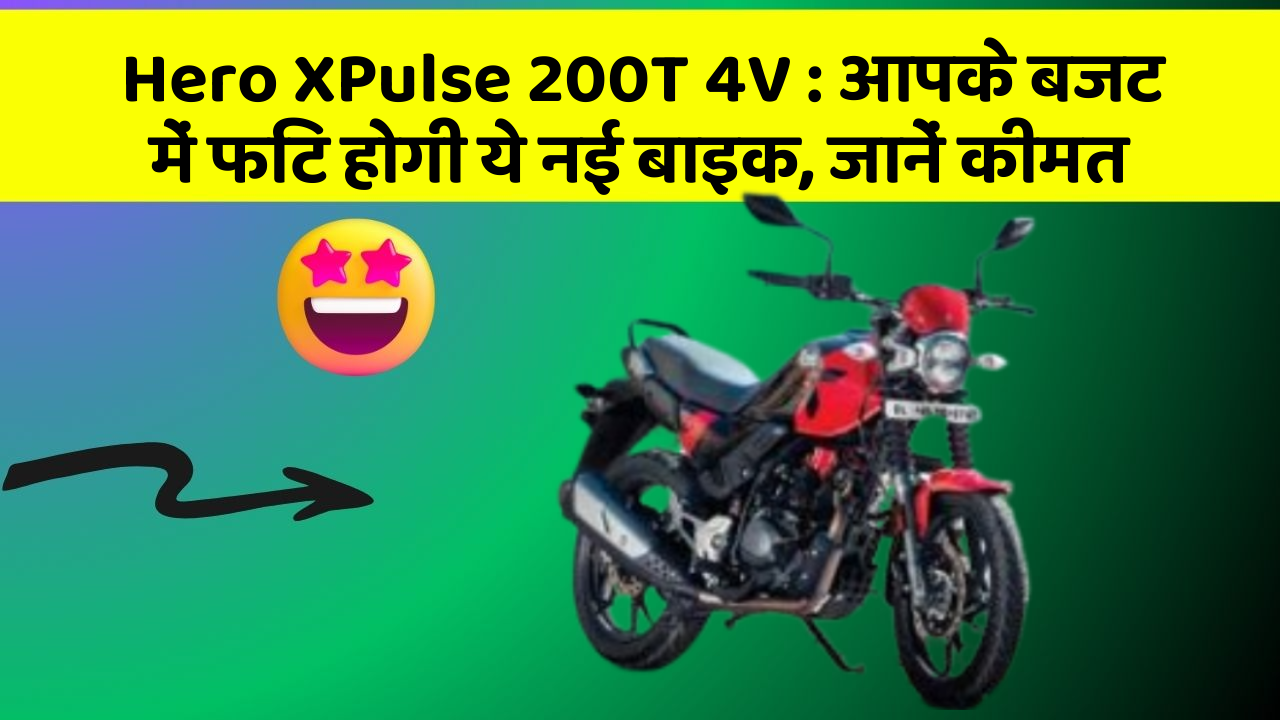 Hero XPulse 200T 4V : आपके बजट में फिट होगी ये नई बाइक, जानें कीमत